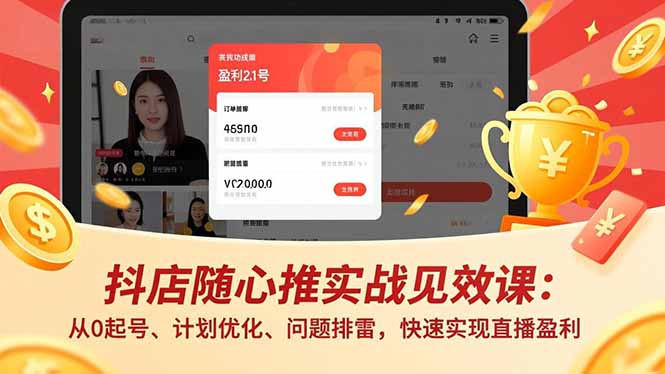 抖店随心推实战见效课：从0起号、计划优化、问题排雷，快速实现直播盈利-kaixinyz
