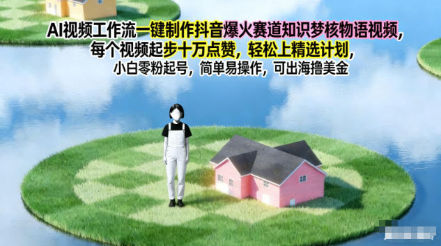 AI视频工作流一键制作抖音爆火赛道知识梦核物语视频，每个视频起步10W点赞，轻松上精选计划-kaixinyz