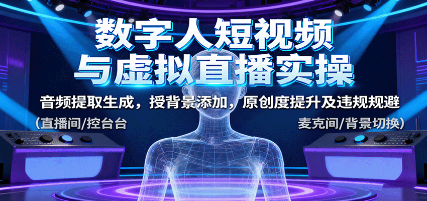 数字人短视频与虚拟直播实操,音频提取生成,背景添加,原创度提升及违规规避-kaixinyz