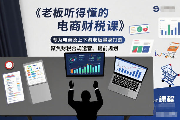 老板听得懂的电商财税课，专为电商及上下游老板量身打造，聚焦财税合规运营、提前规划-kaixinyz
