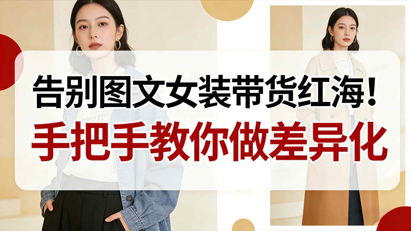告别图文女装带货红海！手把手教你做差异化，新手也能弯道超车-kaixinyz