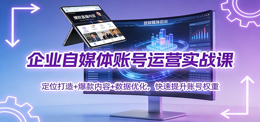 企业自媒体账号运营实战课：定位打造+ 爆款内容+数据优化，快速提升账号权重-kaixinyz