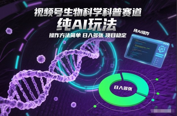 视频号生物科学科普赛道，纯AI玩法，操作方法简单，日入多张，项目稳定-kaixinyz