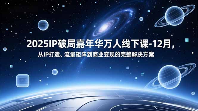 2025IP破局嘉年华万人线下课-12月，从IP打造、流量矩阵到商业变现的完整解决方案-kaixinyz