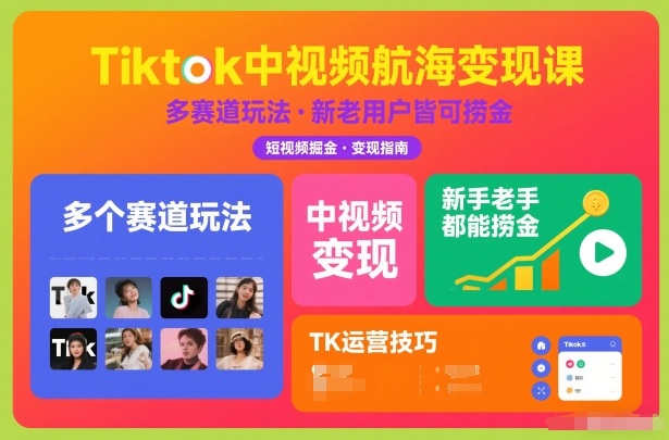 Tiktok中视频航海变现课，多个赛道玩法，新手老手都能在TK中视频捞金-kaixinyz