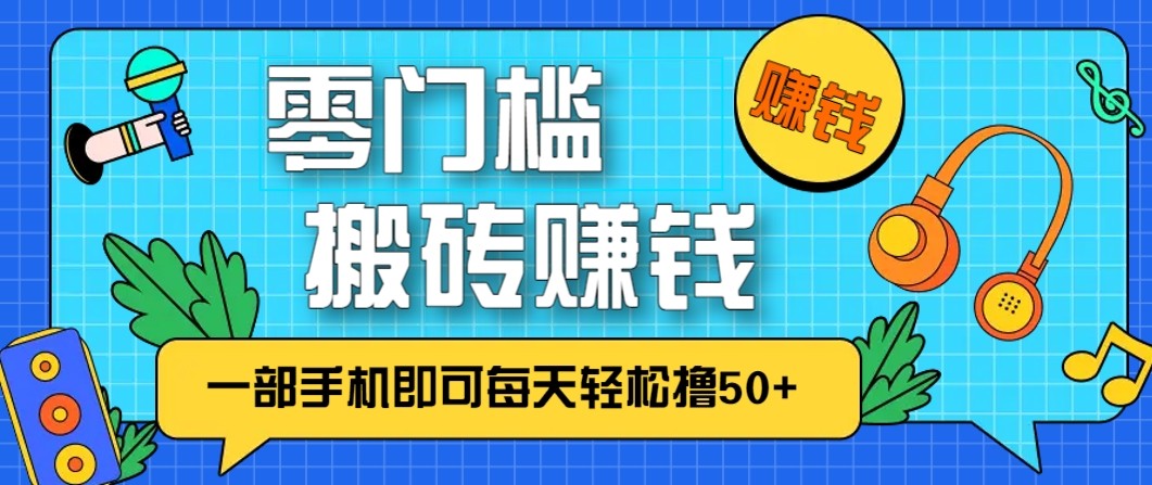 零成本零门槛无脑搬砖赚钱项目，只需一部手机即可每天轻松撸50+-kaixinyz