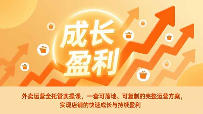 外卖运营全托管实操课，一套可落地、可复制的完整运营方案，实现店铺的快速成长与持续盈利-kaixinyz