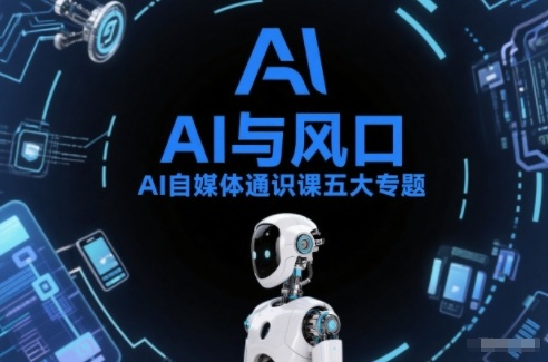 AI自媒体通识课五大专题，AI基础操作篇+AI生活娱乐篇+AI职场提效篇+AI自媒体实操篇+账号创作工具篇-kaixinyz
